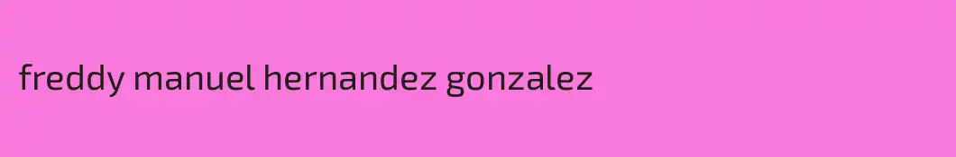 freddy manuel hernandez gonzalez